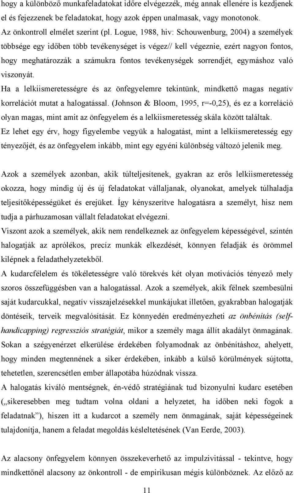 egymáshoz való viszonyát. Ha a lelkiismeretességre és az önfegyelemre tekintünk, mindkettő magas negatív korrelációt mutat a halogatással.