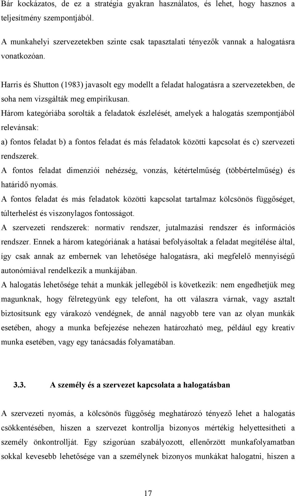 Harris és Shutton (1983) javasolt egy modellt a feladat halogatásra a szervezetekben, de soha nem vizsgálták meg empirikusan.