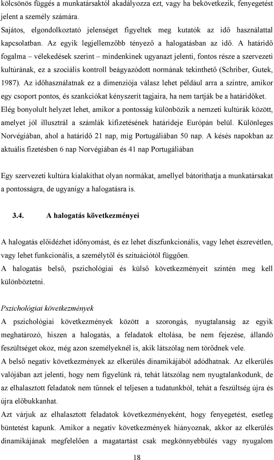 A határidő fogalma vélekedések szerint mindenkinek ugyanazt jelenti, fontos része a szervezeti kultúrának, ez a szociális kontroll beágyazódott normának tekinthető (Schriber, Gutek, 1987).