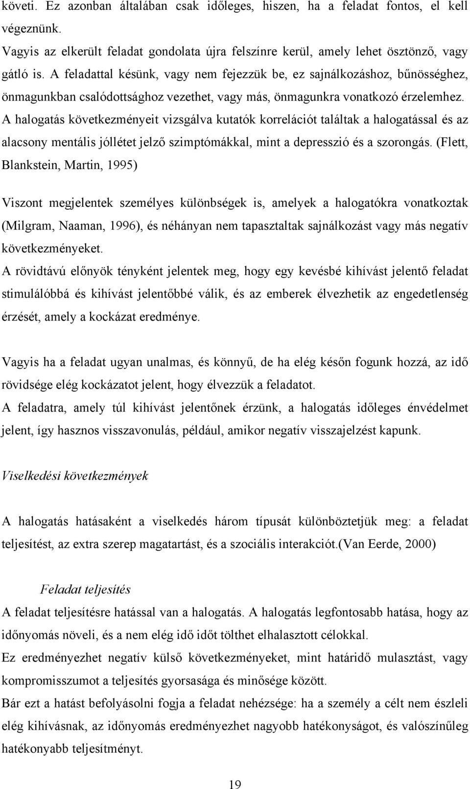 A halogatás következményeit vizsgálva kutatók korrelációt találtak a halogatással és az alacsony mentális jóllétet jelző szimptómákkal, mint a depresszió és a szorongás.