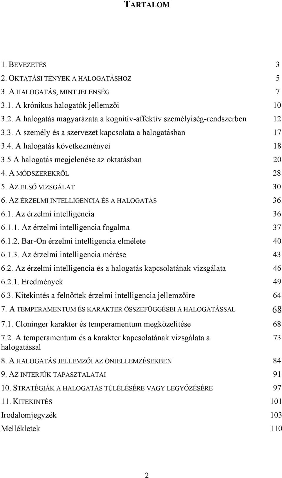 AZ ÉRZELMI INTELLIGENCIA ÉS A HALOGATÁS 36 6.1. Az érzelmi intelligencia 36 6.1.1. Az érzelmi intelligencia fogalma 37 6.1.2. Bar-On érzelmi intelligencia elmélete 40 6.1.3. Az érzelmi intelligencia mérése 43 6.