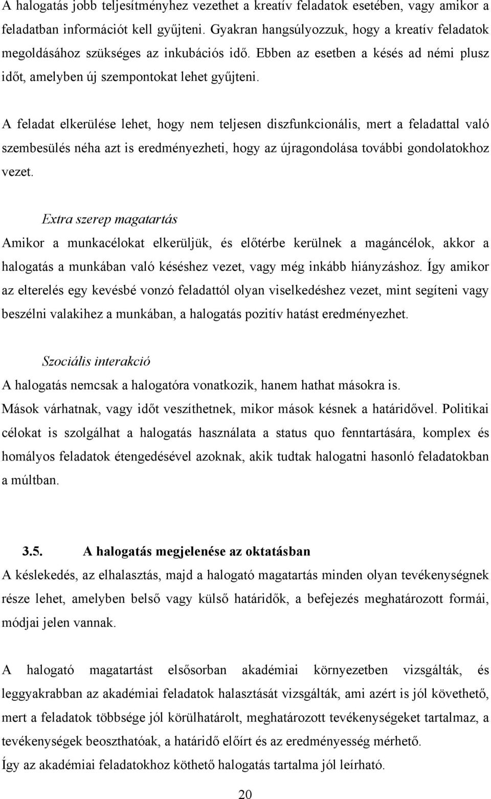 A feladat elkerülése lehet, hogy nem teljesen diszfunkcionális, mert a feladattal való szembesülés néha azt is eredményezheti, hogy az újragondolása további gondolatokhoz vezet.