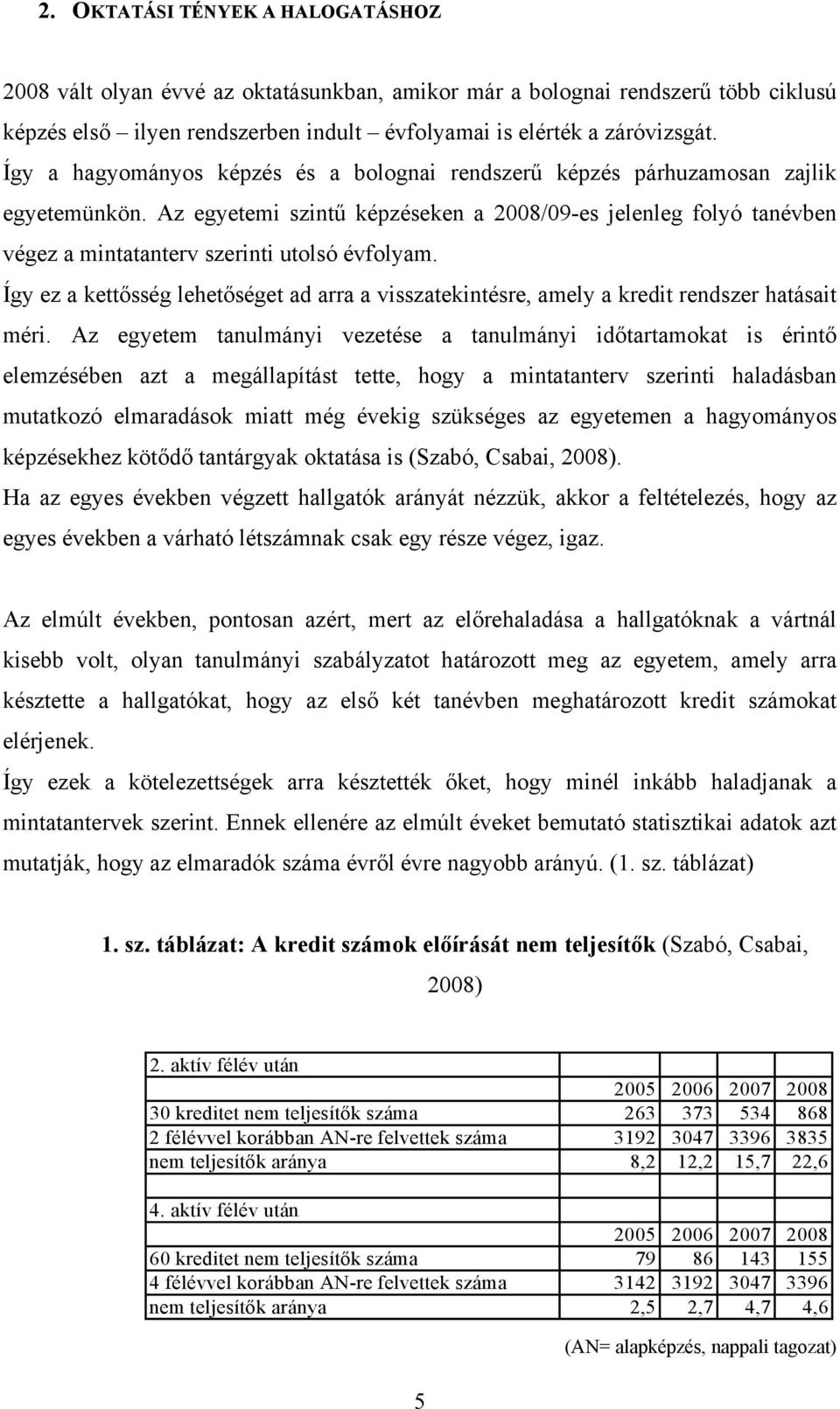 Az egyetemi szintű képzéseken a 2008/09-es jelenleg folyó tanévben végez a mintatanterv szerinti utolsó évfolyam.