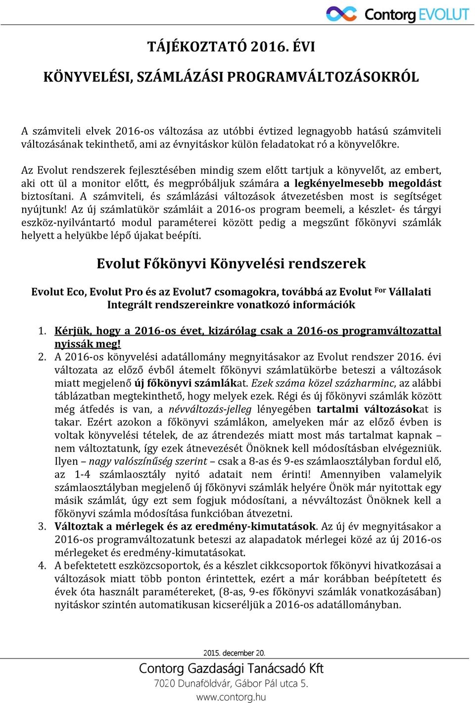 könyvelőkre. Az Evolut rendszerek fejlesztésében mindig szem előtt tartjuk a könyvelőt, az embert, aki ott ül a monitor előtt, és megpróbáljuk számára a legkényelmesebb megoldást biztosítani.