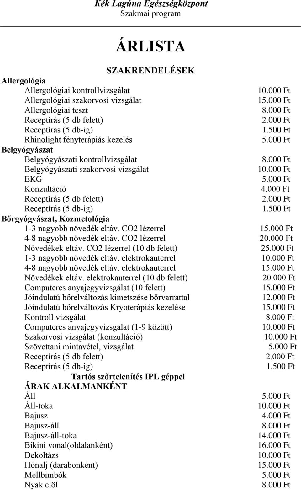 000 Ft Növedékek eltáv. CO2 lézerrel (10 db felett) 2 1-3 nagyobb növedék eltáv. elektrokauterrel 4-8 nagyobb növedék eltáv. elektrokauterrel 1 Növedékek eltáv. elektrokauterrel (10 db felett) 20.