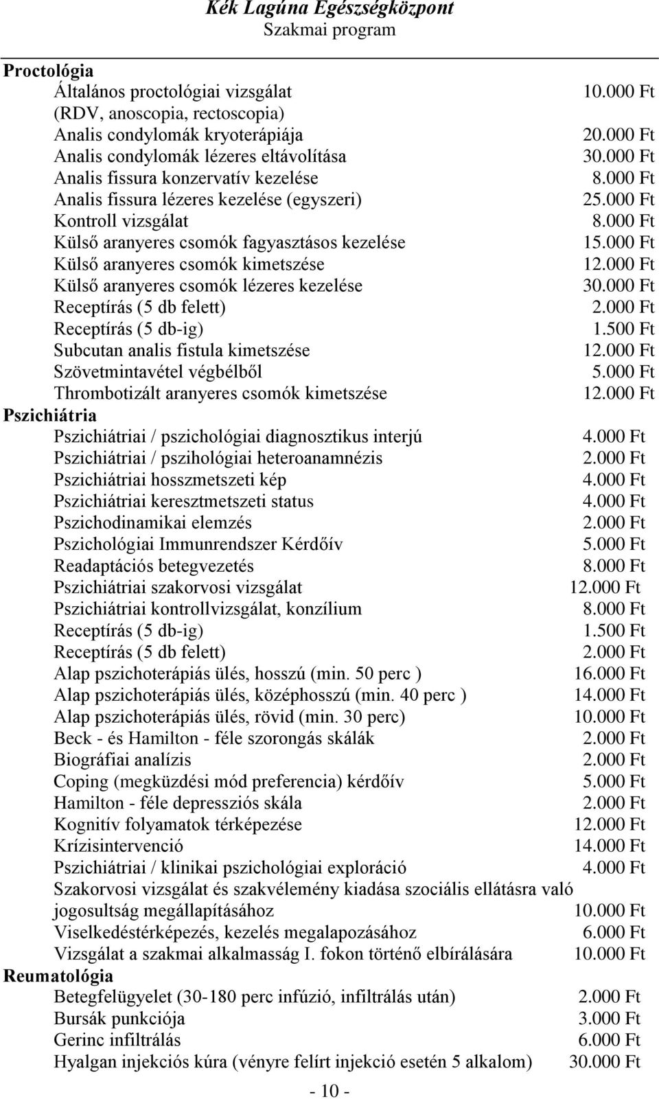aranyeres csomók kimetszése 1 Külső aranyeres csomók lézeres kezelése Subcutan analis fistula kimetszése 1 Szövetmintavétel végbélből Thrombotizált aranyeres csomók kimetszése 1 Pszichiátria