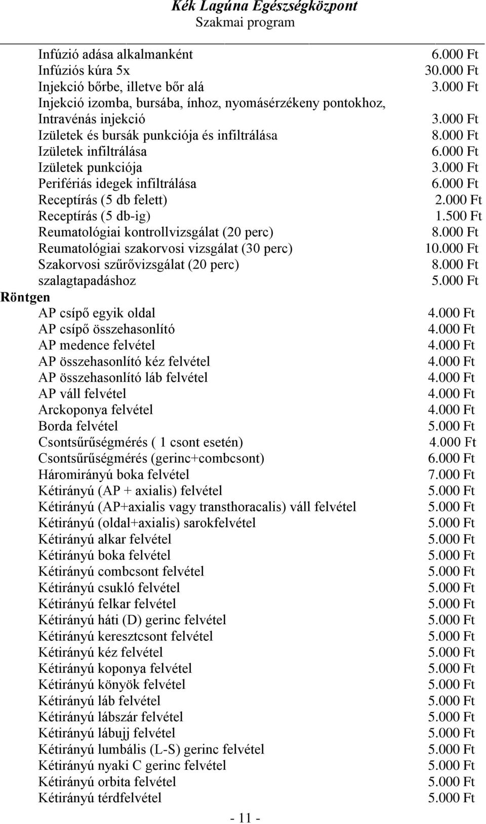 szalagtapadáshoz Röntgen AP csípő egyik oldal AP csípő összehasonlító AP medence felvétel AP összehasonlító kéz felvétel AP összehasonlító láb felvétel AP váll felvétel Arckoponya felvétel Borda