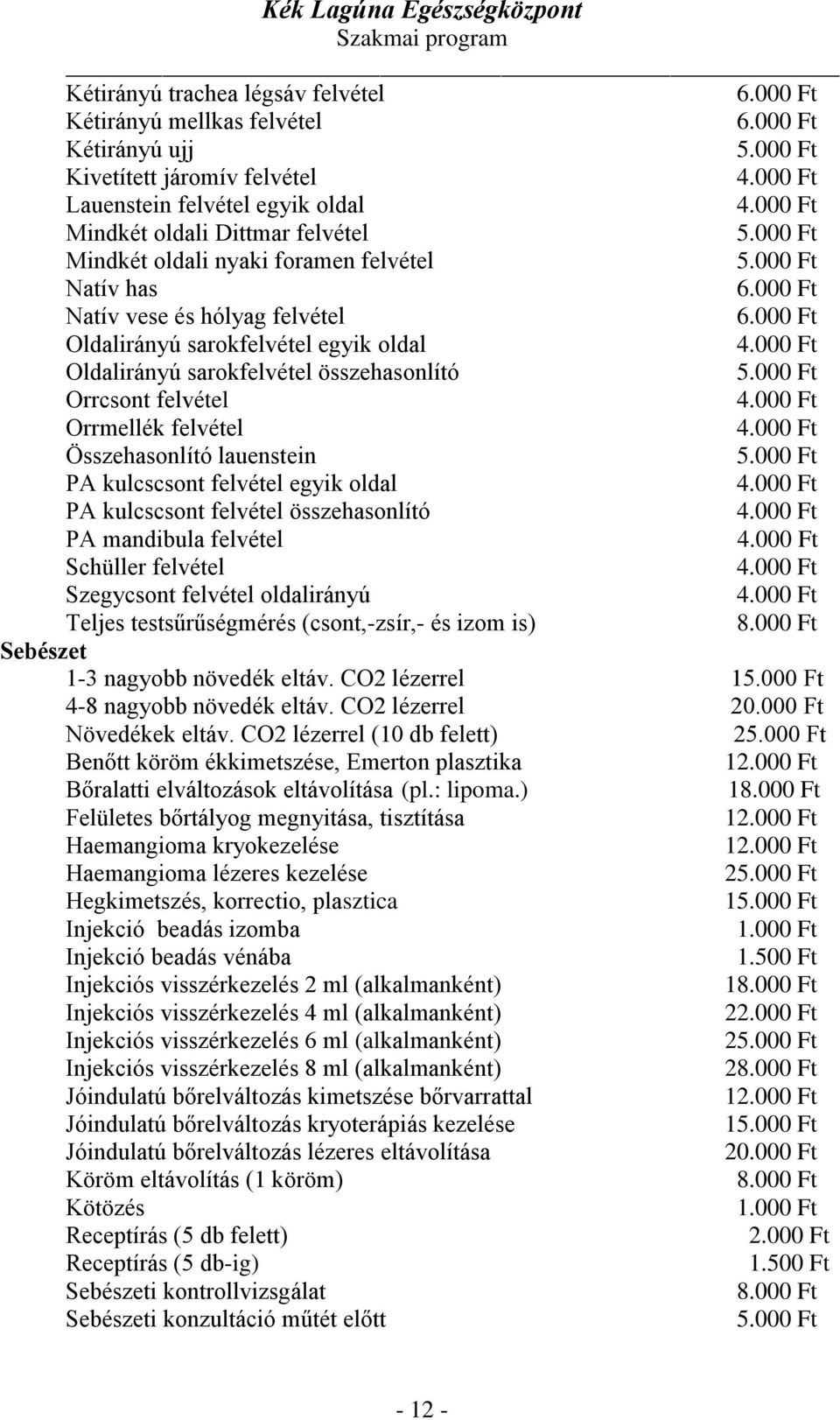 kulcscsont felvétel egyik oldal PA kulcscsont felvétel összehasonlító PA mandibula felvétel Schüller felvétel Szegycsont felvétel oldalirányú Teljes testsűrűségmérés (csont,-zsír,- és izom is)