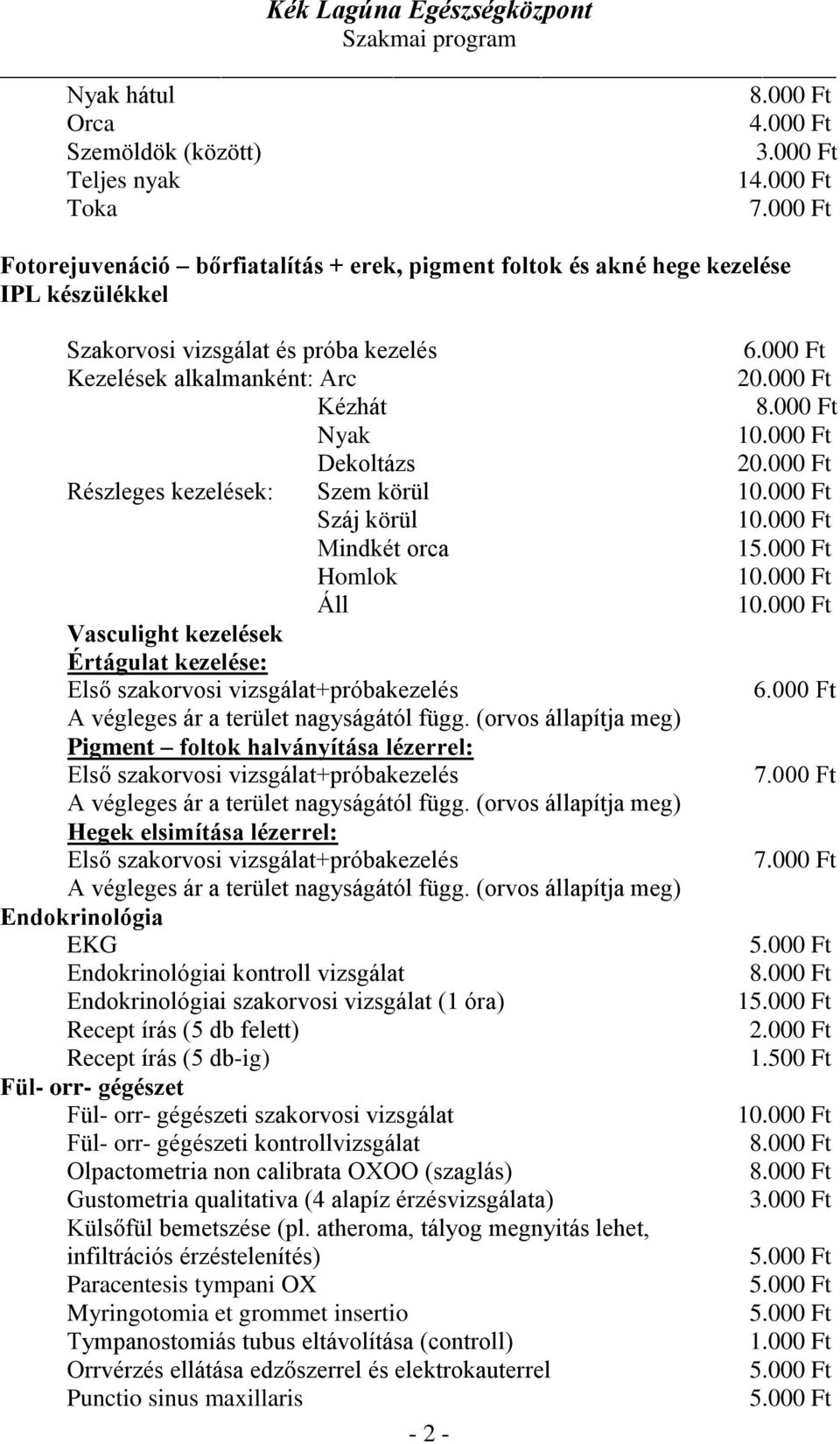 000 Ft Részleges kezelések: Szem körül Száj körül Mindkét orca 1 Homlok Áll Vasculight kezelések Értágulat kezelése: Első szakorvosi vizsgálat+próbakezelés A végleges ár a terület nagyságától függ.