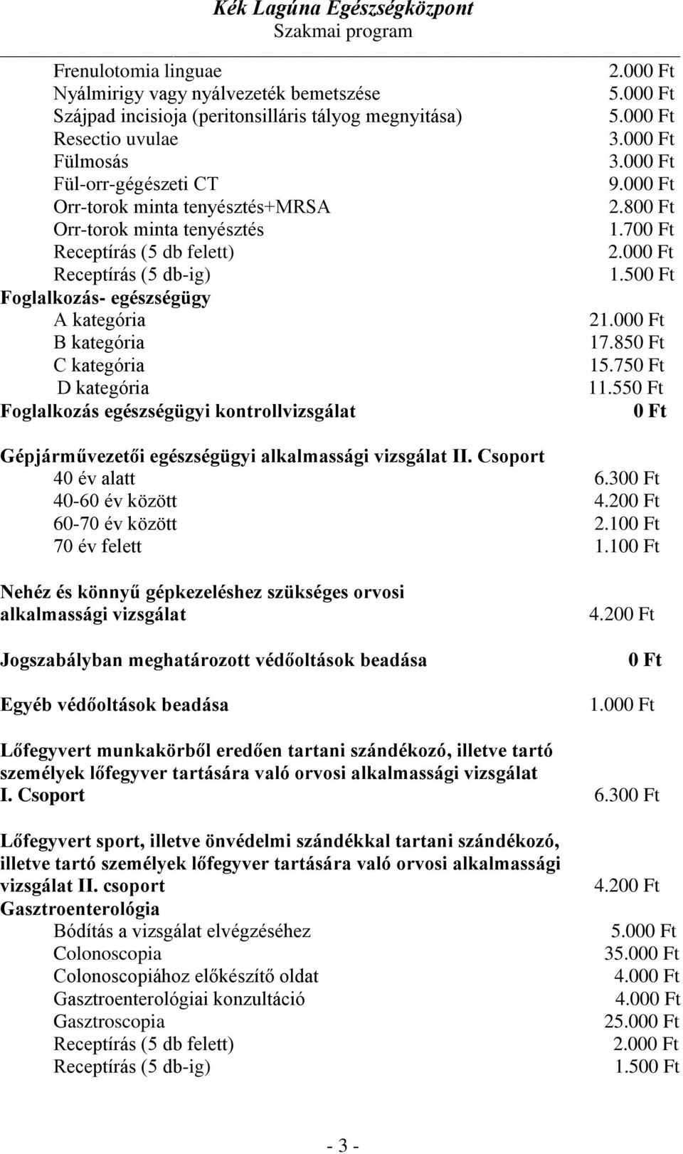 550 Ft Foglalkozás egészségügyi kontrollvizsgálat 0 Ft Gépjárművezetői egészségügyi alkalmassági vizsgálat II. Csoport 40 év alatt 6.300 Ft 40-60 év között 4.200 Ft 60-70 év között 2.