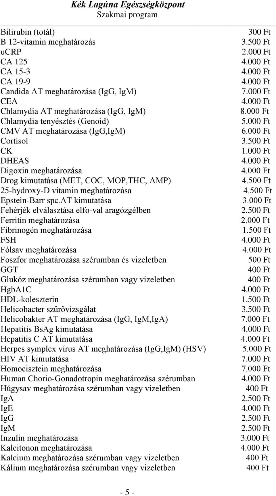 at kimutatása Fehérjék elválasztása elfo-val aragózgélben Ferritin meghatározása Fibrinogén meghatározása FSH Fólsav meghatározása Foszfor meghatározása szérumban és vizeletben 500 Ft GGT Glukóz