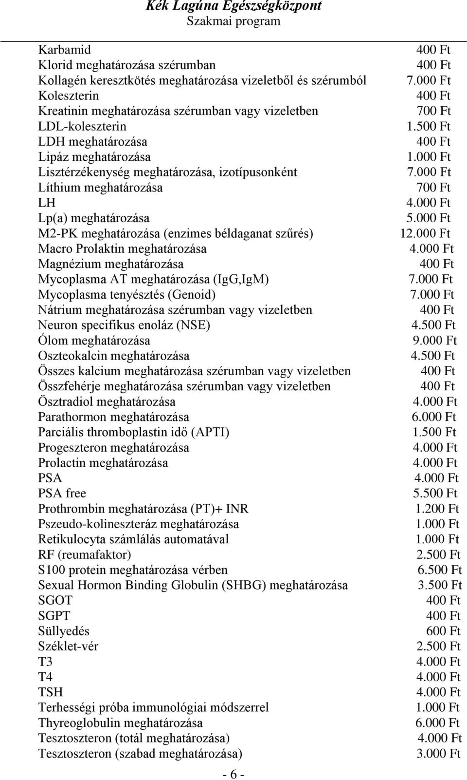 meghatározása Mycoplasma AT meghatározása (IgG,IgM) Mycoplasma tenyésztés (Genoid) Nátrium meghatározása szérumban vagy vizeletben Neuron specifikus enoláz (NSE) Ólom meghatározása Oszteokalcin