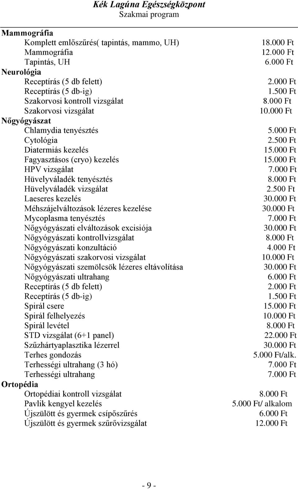 elváltozások excisiója Nőgyógyászati kontrollvizsgálat Nőgyógyászati konzultáció Nőgyógyászati szakorvosi vizsgálat Nőgyógyászati szemölcsök lézeres eltávolítása Nőgyógyászati ultrahang Spirál csere