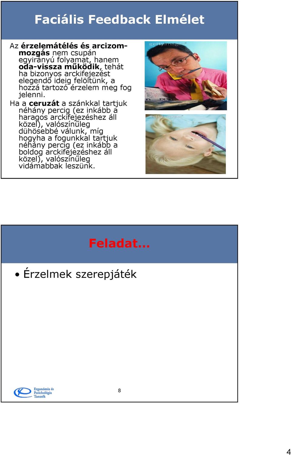 Ha a ceruzát a szánkkal tartjuk néhány percig (ez inkább a haragos arckifejezéshez áll közel), valószínűleg dühösebbé válunk,
