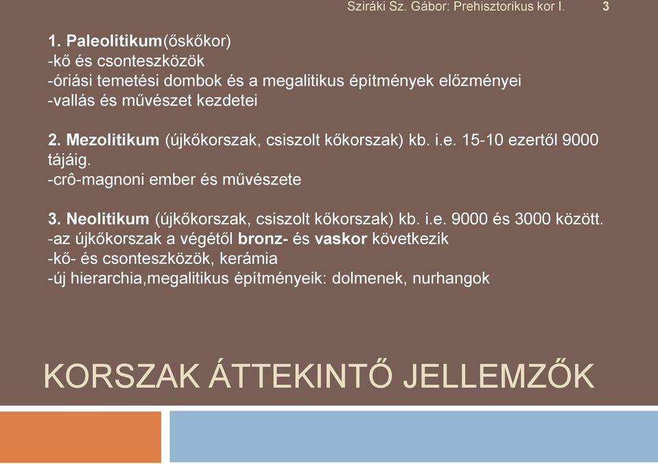 -crô-magnoni ember és művészete 3. Neolitikum (újkőkorszak, csiszolt kőkorszak) kb. i.e. 9000 és 3000 között.