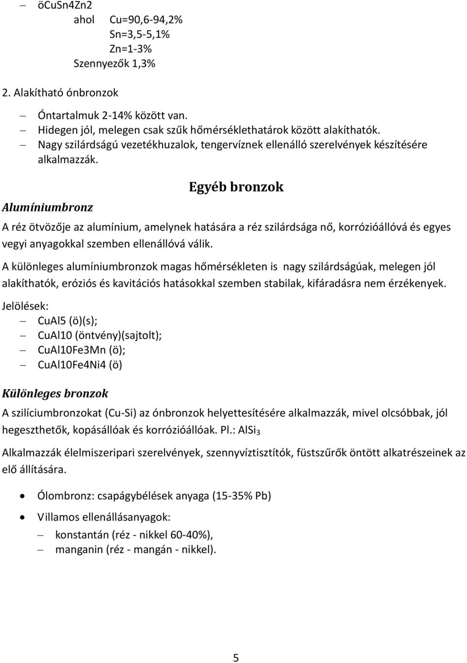 Alumíniumbronz Egyéb bronzok A réz ötvözője az alumínium, amelynek hatására a réz szilárdsága nő, korrózióállóvá és egyes vegyi anyagokkal szemben ellenállóvá válik.