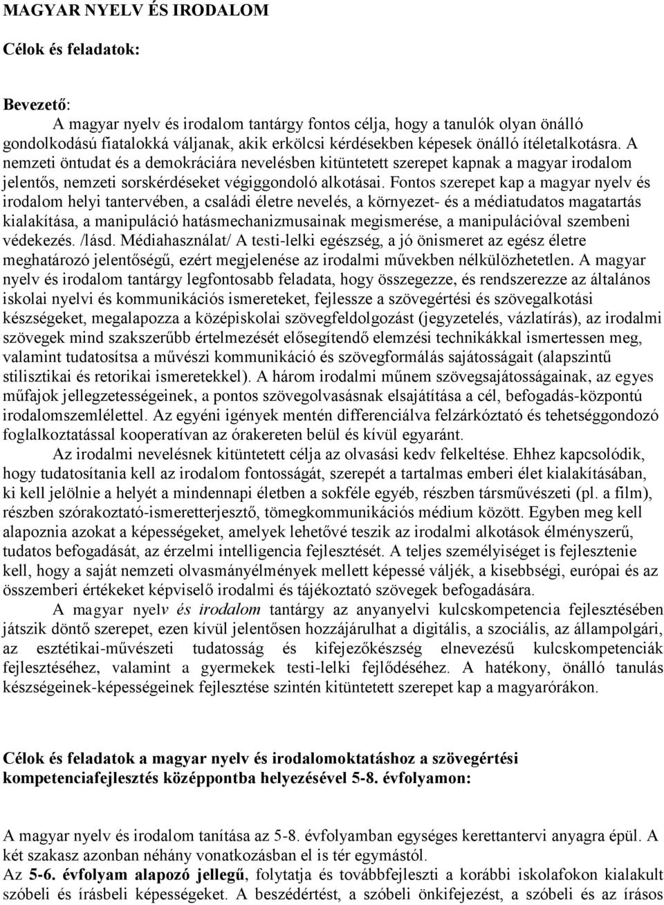 Fontos szerepet kap a magyar nyelv és irodalom helyi tantervében, a családi életre nevelés, a környezet- és a médiatudatos magatartás kialakítása, a manipuláció hatásmechanizmusainak megismerése, a