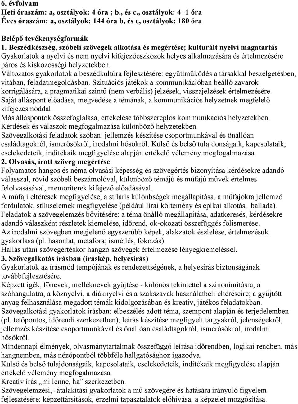 helyzetekben. Változatos gyakorlatok a beszédkultúra fejlesztésére: együttműködés a társakkal beszélgetésben, vitában, feladatmegoldásban.