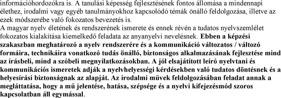 is. A magyar nyelv életének és rendszerének ismerete és ennek révén a tudatos nyelvszemlélet fokozatos kialakítása kiemelkedő feladata az anyanyelvi nevelésnek.