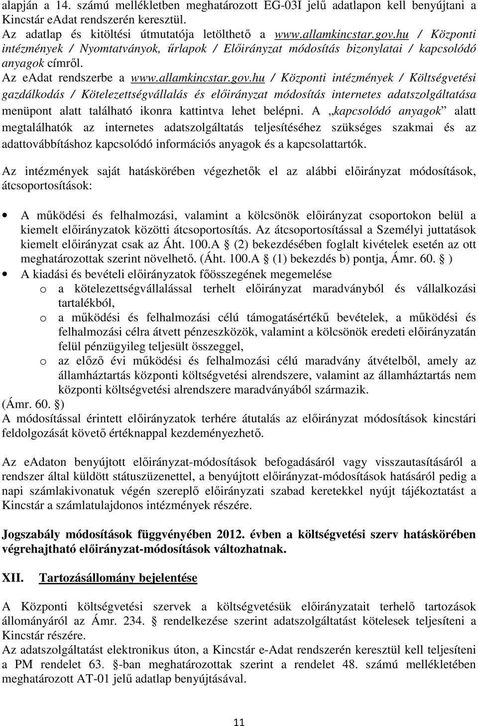 hu / Központi intézmények / Költségvetési gazdálkodás / Kötelezettségvállalás és előirányzat módosítás internetes adatszolgáltatása menüpont alatt található ikonra kattintva lehet belépni.