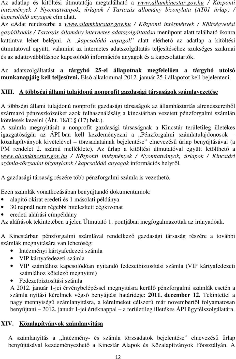 hu / Központi intézmények / Költségvetési gazdálkodás / Tartozás állomány internetes adatszolgáltatása menüpont alatt található ikonra kattintva lehet belépni.