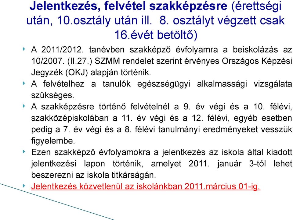 év végi és a 10. félévi, szakközépiskolában a 11. év végi és a 12. félévi, egyéb esetben pedig a 7. év végi és a 8. félévi tanulmányi eredményeket vesszük figyelembe.