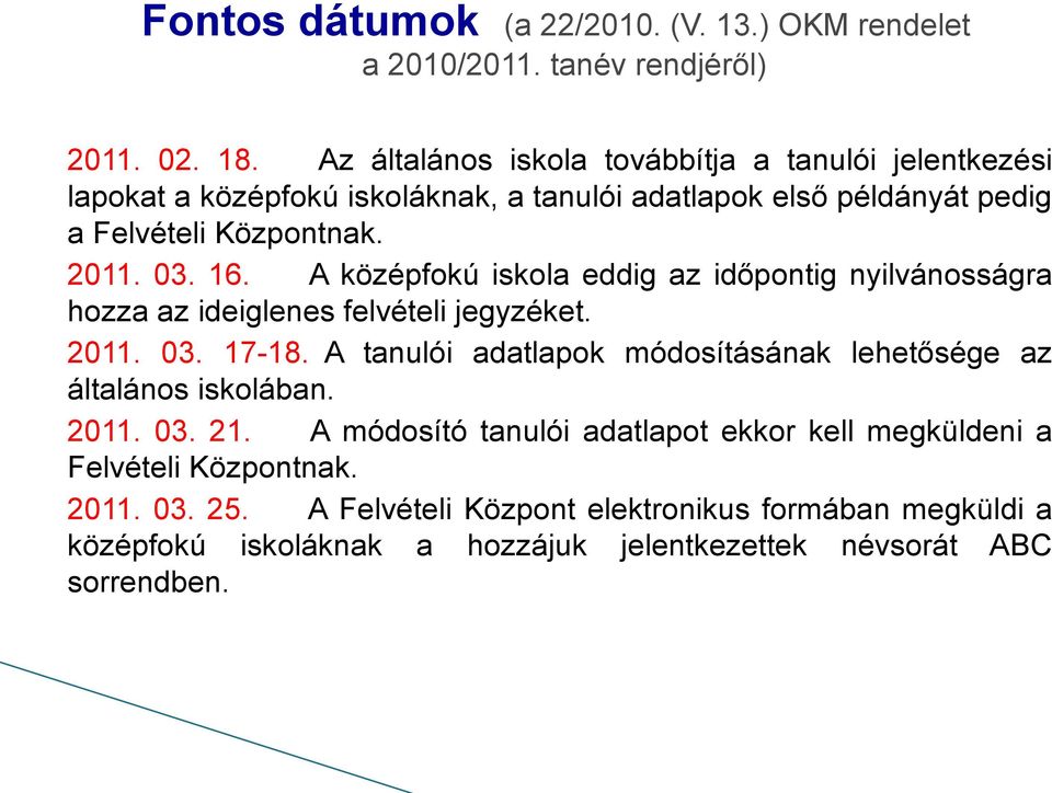 A középfokú iskola eddig az időpontig nyilvánosságra hozza az ideiglenes felvételi jegyzéket. 2011. 03. 17-18.