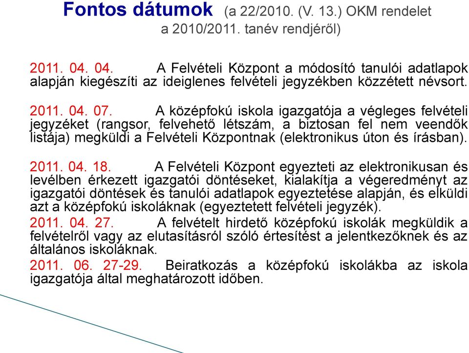 A középfokú iskola igazgatója a végleges felvételi jegyzéket (rangsor, felvehető létszám, a biztosan fel nem veendők listája) megküldi a Felvételi Központnak (elektronikus úton és írásban). 2011. 04.