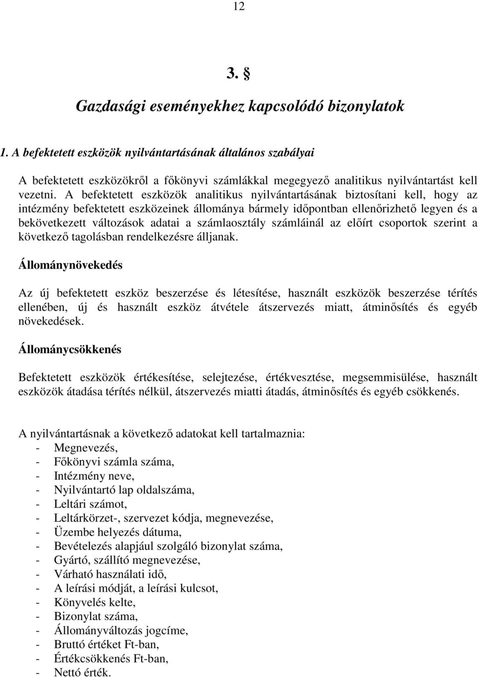 A befektetett eszközök analitikus nyilvántartásának biztosítani kell, hogy az intézmény befektetett eszközeinek állománya bármely időpontban ellenőrizhető legyen és a bekövetkezett változások adatai