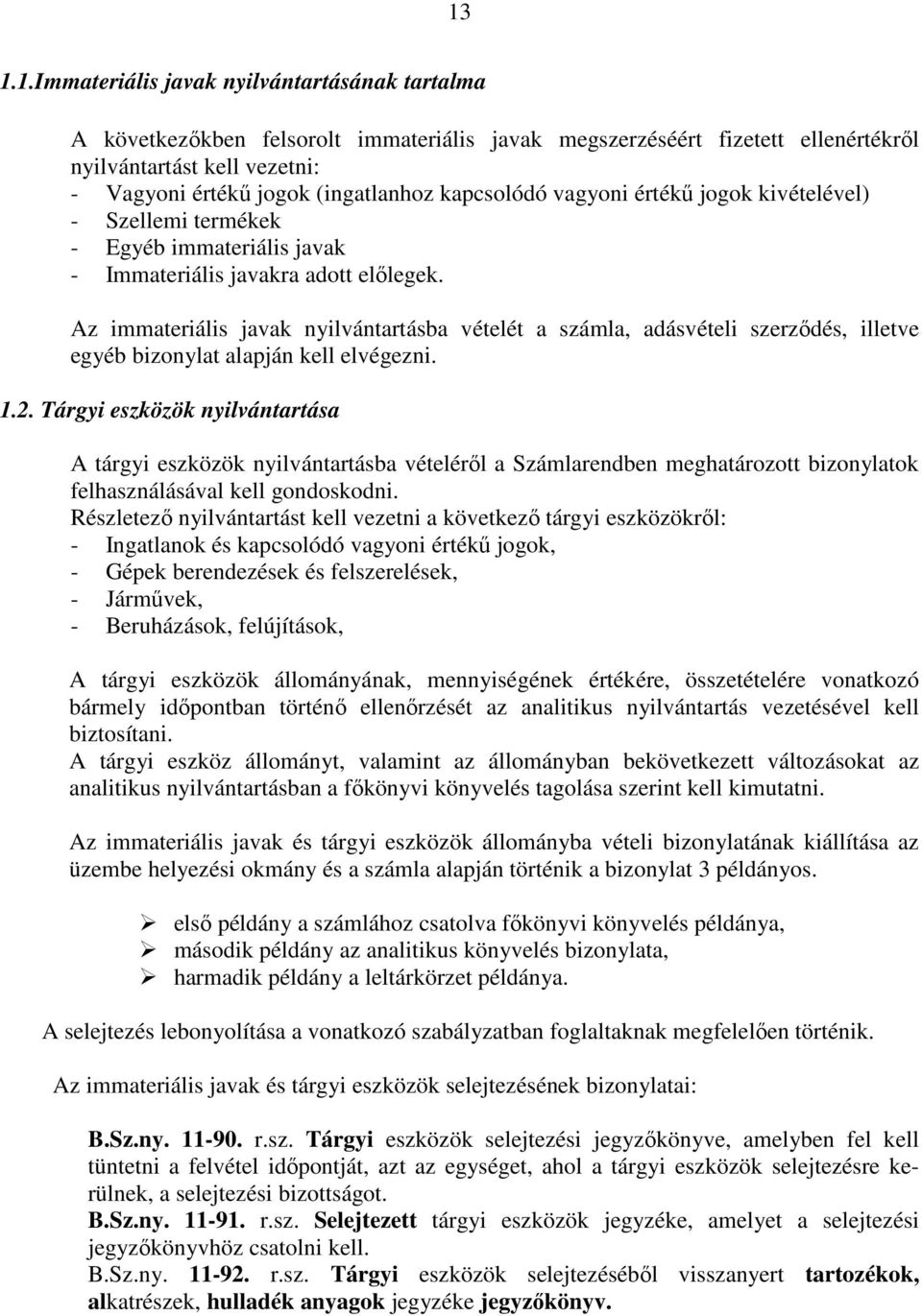 Az immateriális javak nyilvántartásba vételét a számla, adásvételi szerződés, illetve egyéb bizonylat alapján kell elvégezni. 1.2.