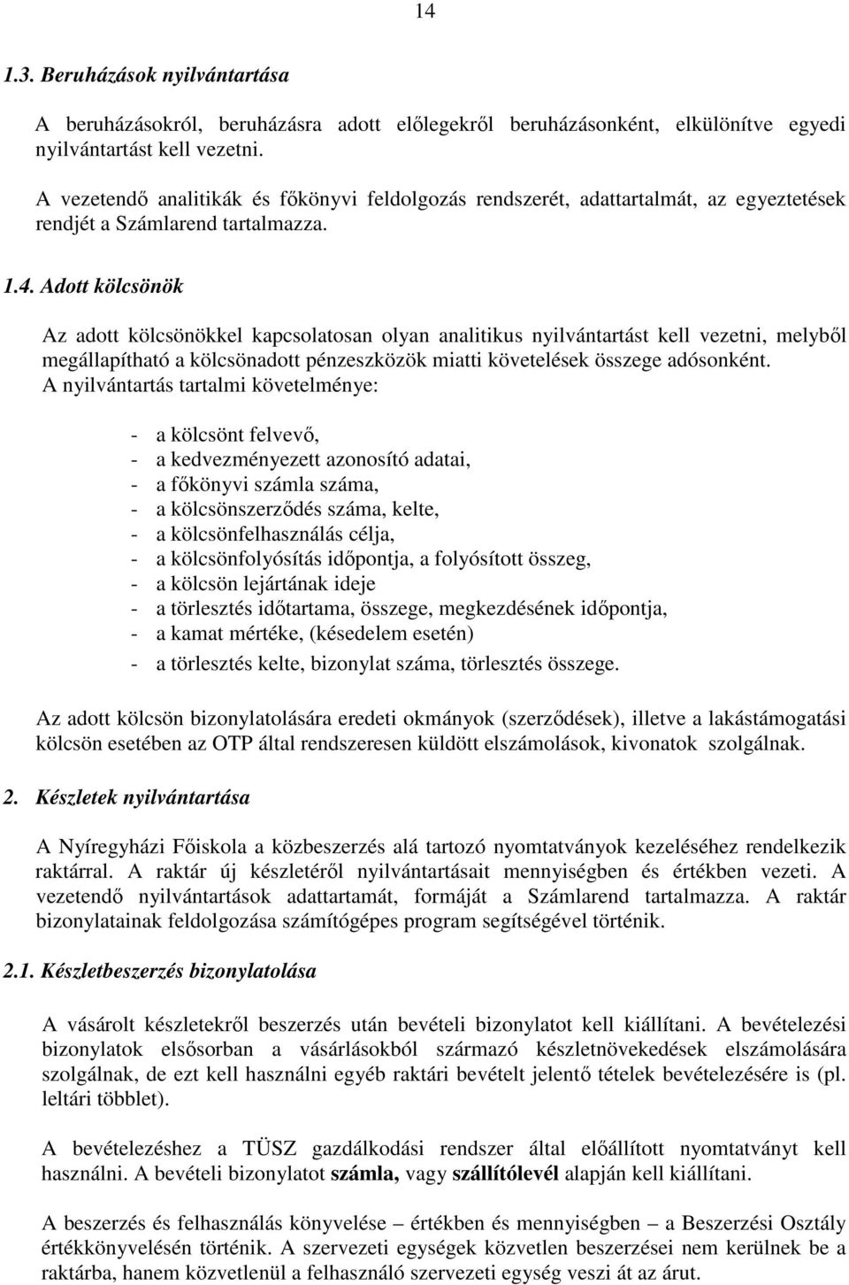 Adott kölcsönök Az adott kölcsönökkel kapcsolatosan olyan analitikus nyilvántartást kell vezetni, melyből megállapítható a kölcsönadott pénzeszközök miatti követelések összege adósonként.