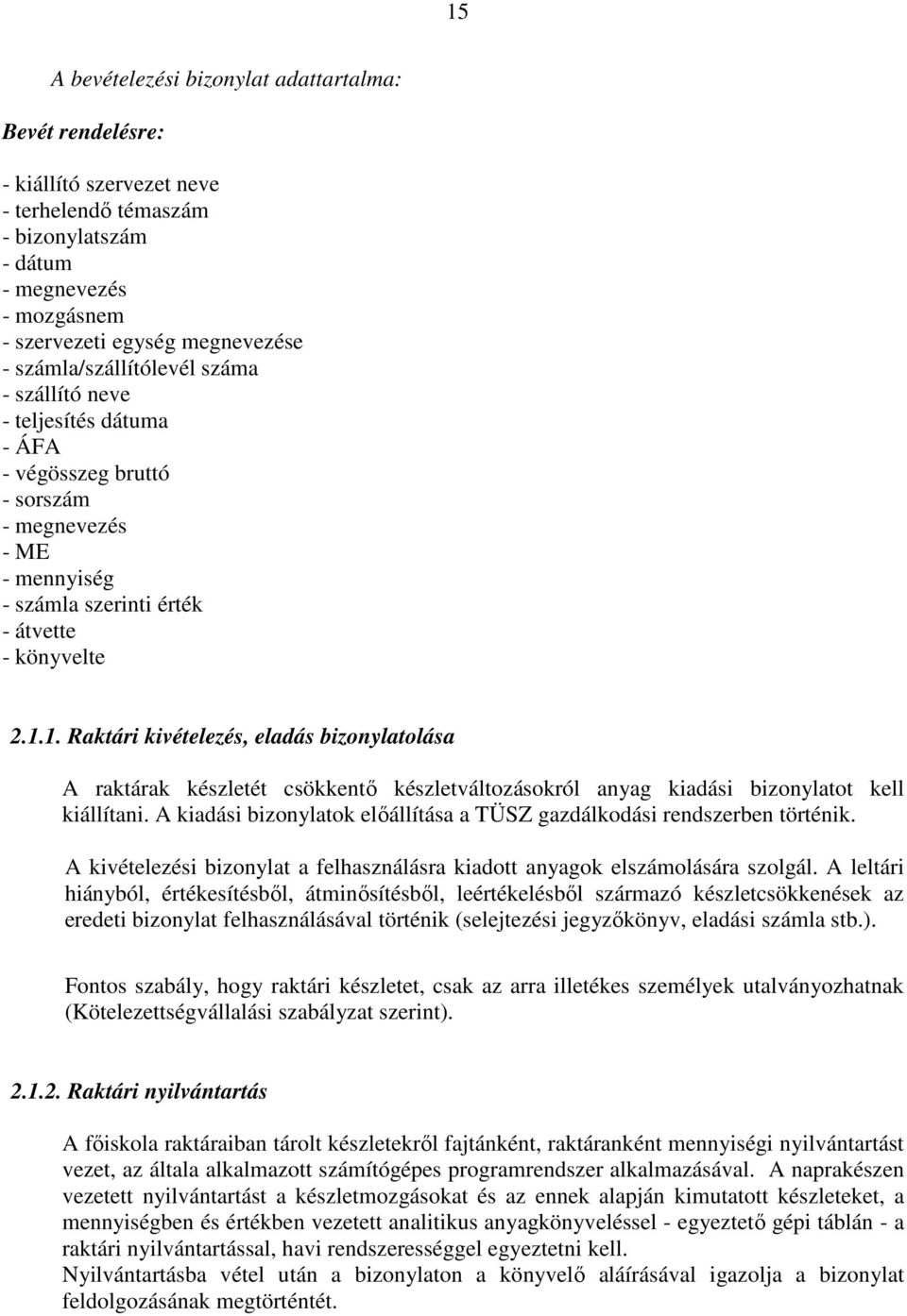 1. Raktári kivételezés, eladás bizonylatolása A raktárak készletét csökkentő készletváltozásokról anyag kiadási bizonylatot kell kiállítani.