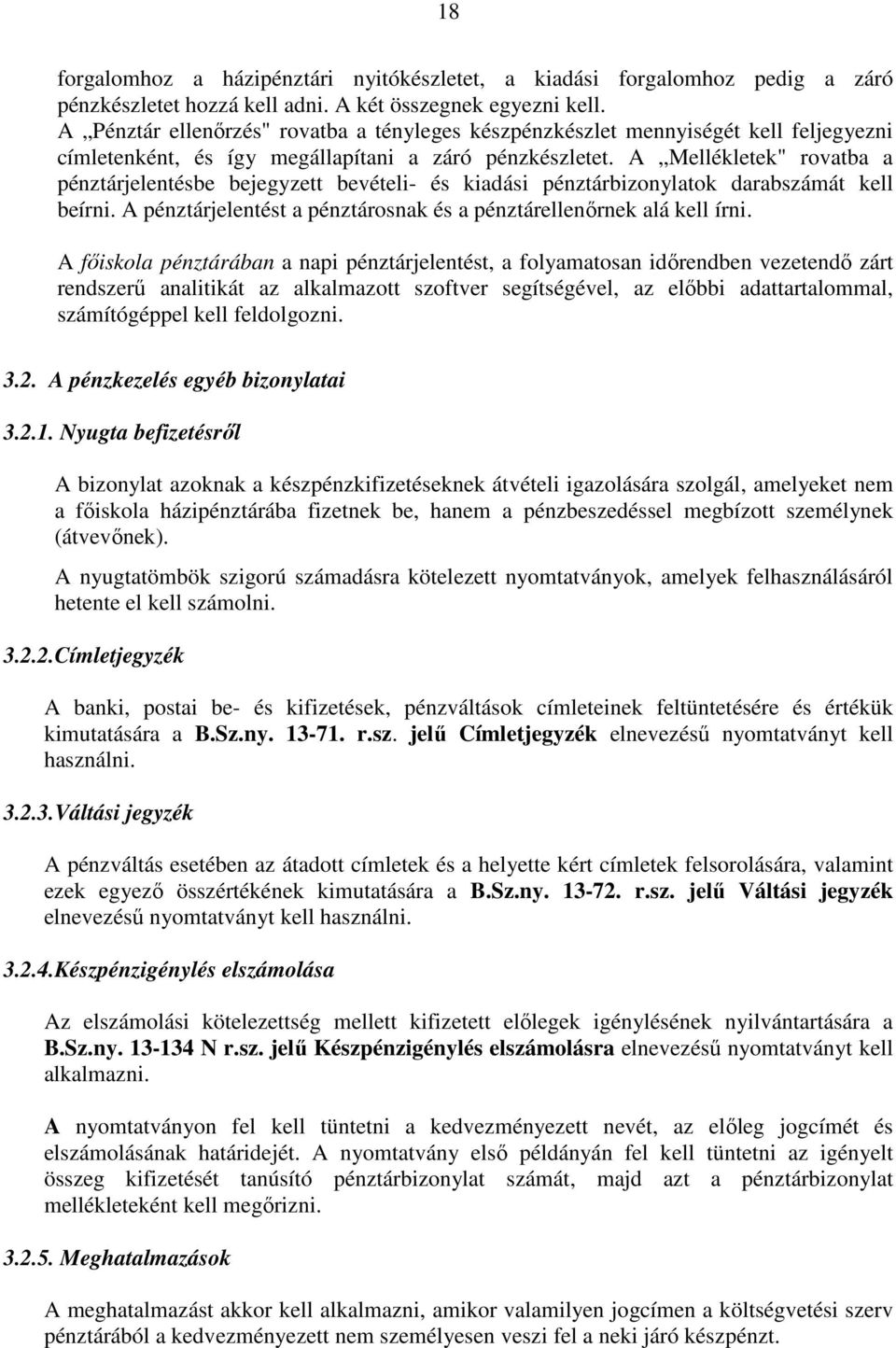 A Mellékletek" rovatba a pénztárjelentésbe bejegyzett bevételi- és kiadási pénztárbizonylatok darabszámát kell beírni. A pénztárjelentést a pénztárosnak és a pénztárellenőrnek alá kell írni.