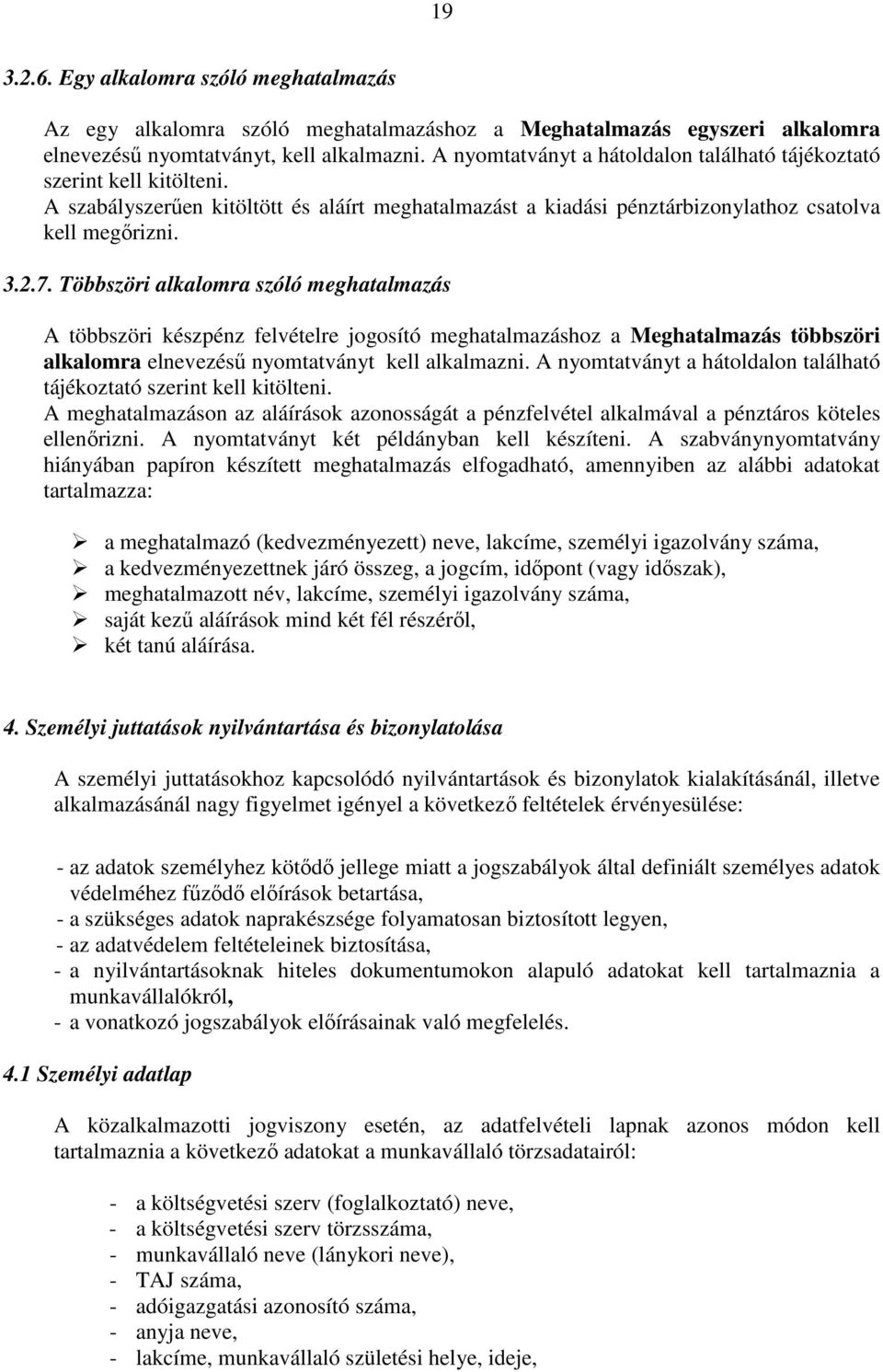 Többszöri alkalomra szóló meghatalmazás A többszöri készpénz felvételre jogosító meghatalmazáshoz a Meghatalmazás többszöri alkalomra elnevezésű nyomtatványt kell alkalmazni.