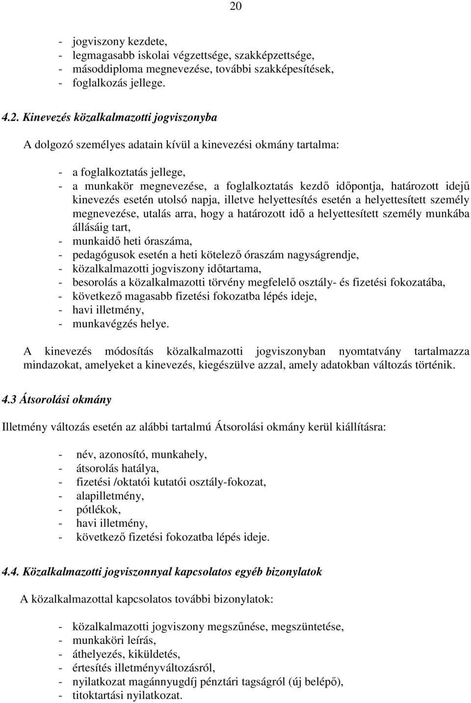 illetve helyettesítés esetén a helyettesített személy megnevezése, utalás arra, hogy a határozott idő a helyettesített személy munkába állásáig tart, - munkaidő heti óraszáma, - pedagógusok esetén a