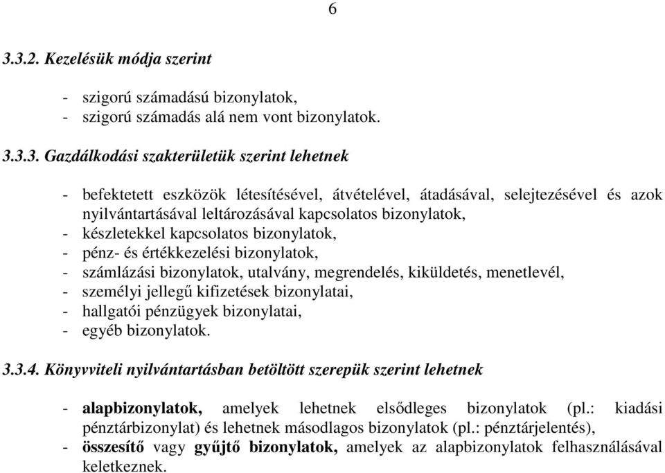 bizonylatok, utalvány, megrendelés, kiküldetés, menetlevél, - személyi jellegű kifizetések bizonylatai, - hallgatói pénzügyek bizonylatai, - egyéb bizonylatok. 3.3.4.