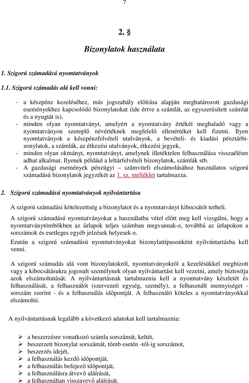 1. Szigorú számadás alá kell vonni: - a készpénz kezeléséhez, más jogszabály előírása alapján meghatározott gazdasági eseményekhez kapcsolódó bizonylatokat (ide értve a számlát, az egyszerűsített