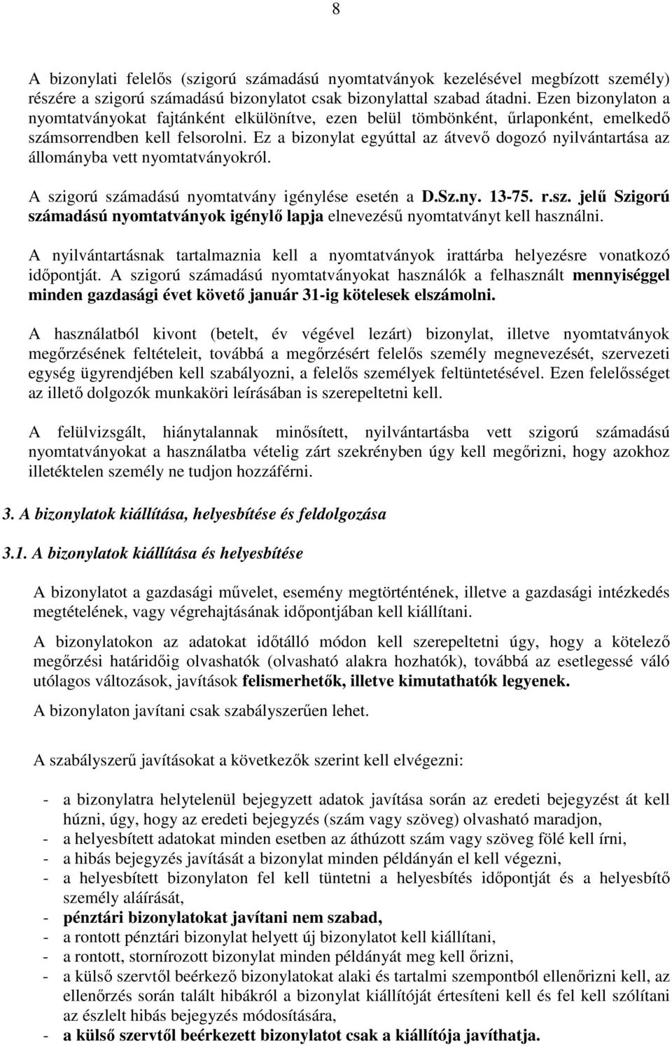 Ez a bizonylat egyúttal az átvevő dogozó nyilvántartása az állományba vett nyomtatványokról. A szigorú számadású nyomtatvány igénylése esetén a D.Sz.ny. 13-75. r.sz. jelű Szigorú számadású nyomtatványok igénylő lapja elnevezésű nyomtatványt kell használni.