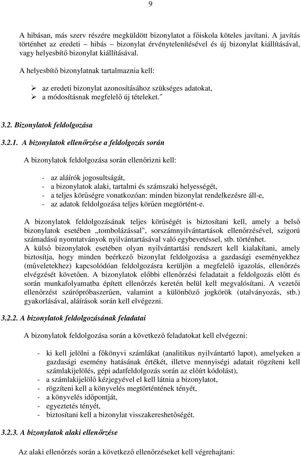 A helyesbítő bizonylatnak tartalmaznia kell: az eredeti bizonylat azonosításához szükséges adatokat, a módosításnak megfelelő új tételeket. 3.2. Bizonylatok feldolgozása 3.2.1.