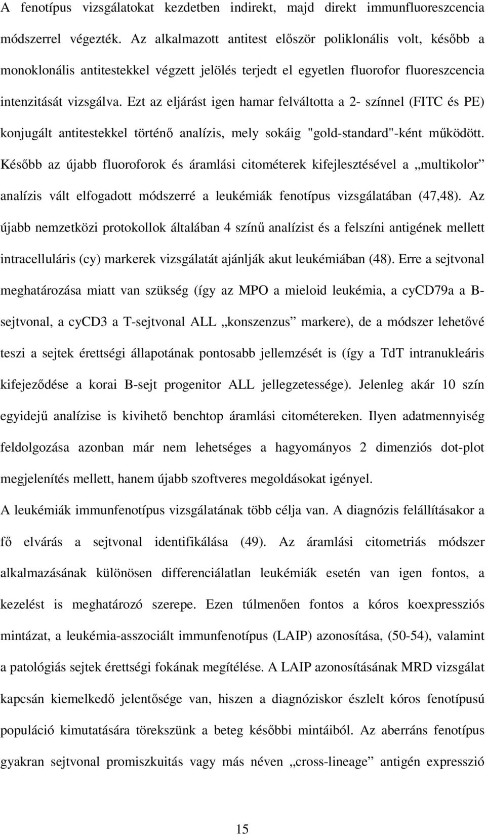 Ezt az eljárást igen hamar felváltotta a 2- színnel (FITC és PE) konjugált antitestekkel történı analízis, mely sokáig "gold-standard"-ként mőködött.