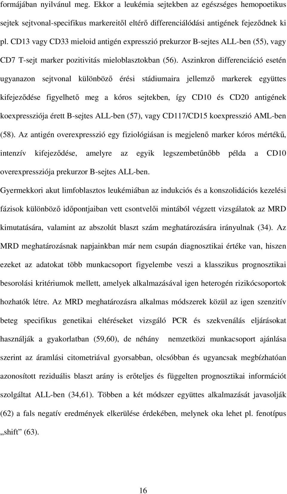 Aszinkron differenciáció esetén ugyanazon sejtvonal különbözı érési stádiumaira jellemzı markerek együttes kifejezıdése figyelhetı meg a kóros sejtekben, így CD10 és CD20 antigének koexpressziója