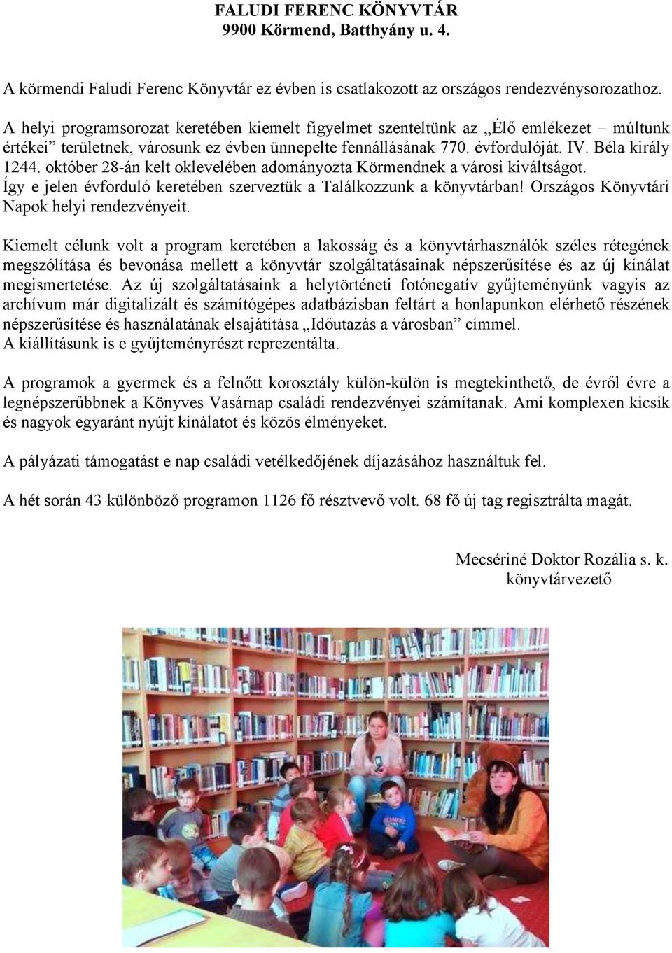 október 28-án kelt oklevelében adományozta Körmendnek a városi kiváltságot. Így e jelen évforduló keretében szerveztük a Találkozzunk a könyvtárban! Országos Könyvtári Napok helyi rendezvényeit.