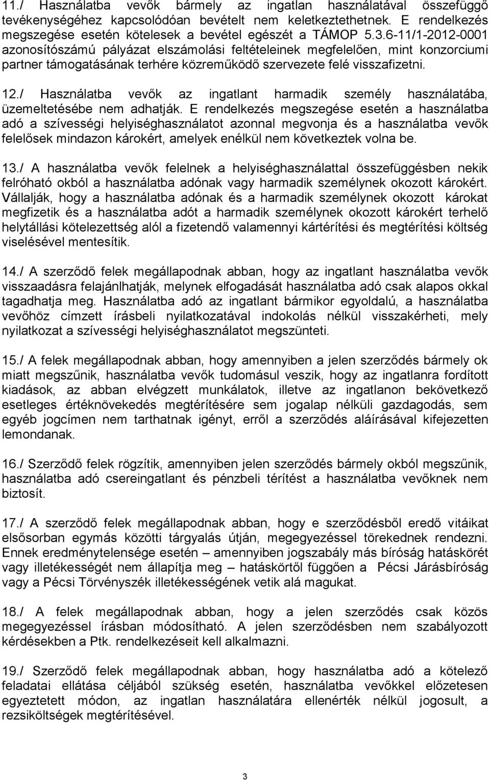 / Használatba vevők az ingatlant harmadik személy használatába, üzemeltetésébe nem adhatják.