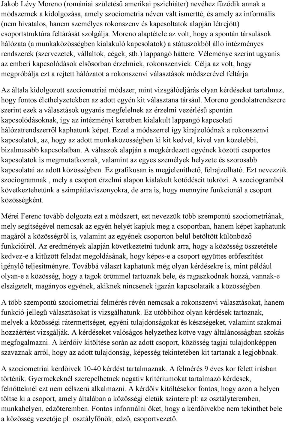 Moreno alaptétele az volt, hogy a spontán társulások hálózata (a munkaközösségben kialakuló kapcsolatok) a státuszokból álló intézményes rendszerek (szervezetek, vállaltok, cégek, stb.