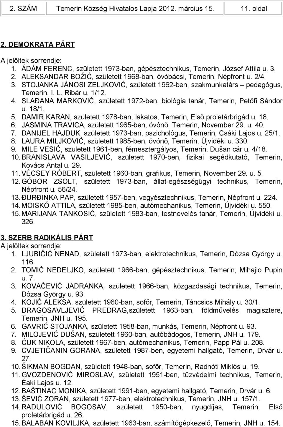 5. DAMIR KARAN, született 1978-ban, lakatos, Temerin, Első proletárbrigád u. 18. 6. JASMINA TRAVICA, született 1965-ben, óvónő, Temerin, November 29. u. 40. 7.