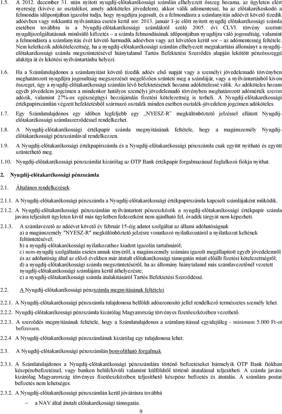 a felmondás időpontjában igazolni tudja, hogy nyugdíjra jogosult, és a felmondásra a számlanyitás adóévét követő tízedik adóévben vagy rokkanttá nyilvánítása esetén kerül sor. 2013.