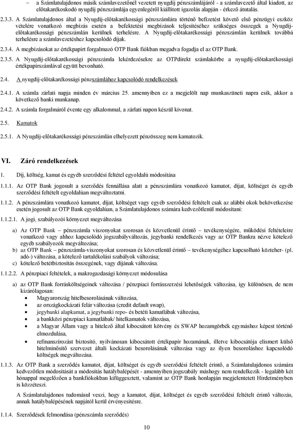 3. A Számlatulajdonos által a Nyugdíj-előtakarékossági pénzszámlára történő befizetést követő első pénzügyi eszköz vételére vonatkozó megbízás esetén a befektetési megbízások teljesítéséhez szükséges