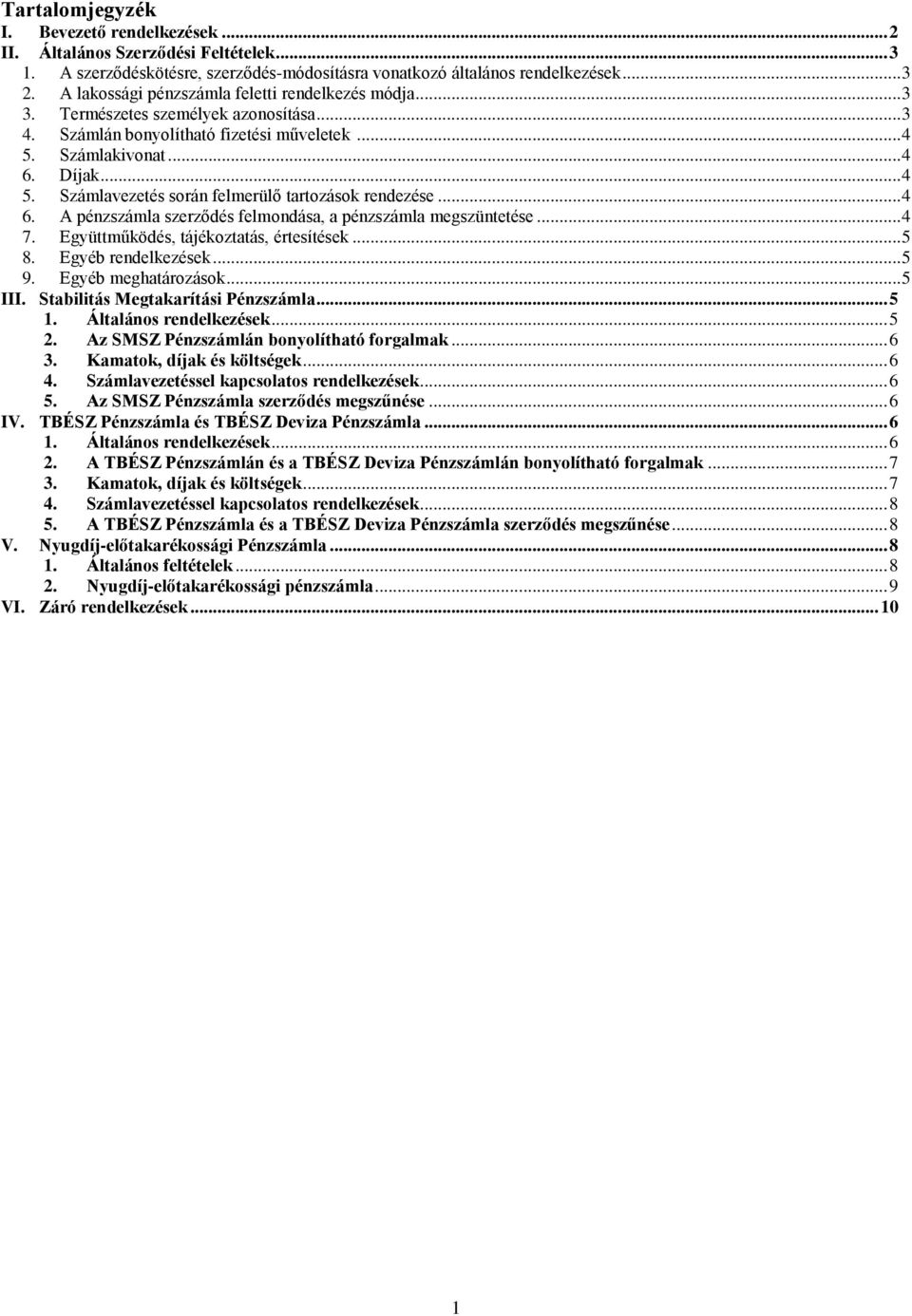 .. 4 6. A pénzszámla szerződés felmondása, a pénzszámla megszüntetése... 4 7. Együttműködés, tájékoztatás, értesítések... 5 8. Egyéb rendelkezések... 5 9. Egyéb meghatározások... 5 III.