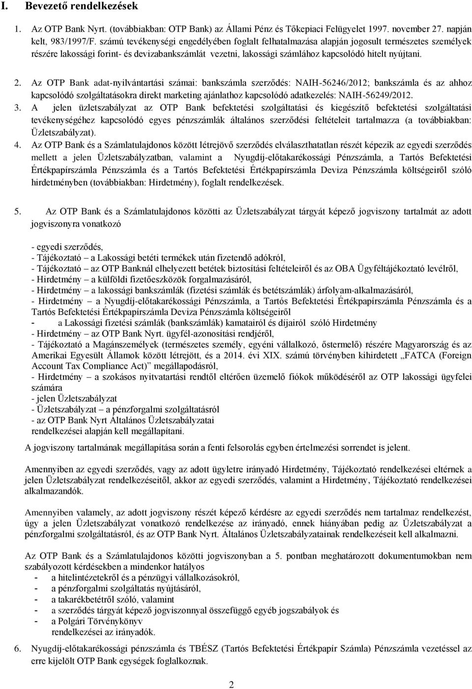 Az OTP Bank adat-nyilvántartási számai: bankszámla szerződés: NAIH-56246/2012; bankszámla és az ahhoz kapcsolódó szolgáltatásokra direkt marketing ajánlathoz kapcsolódó adatkezelés: NAIH-56249/2012.