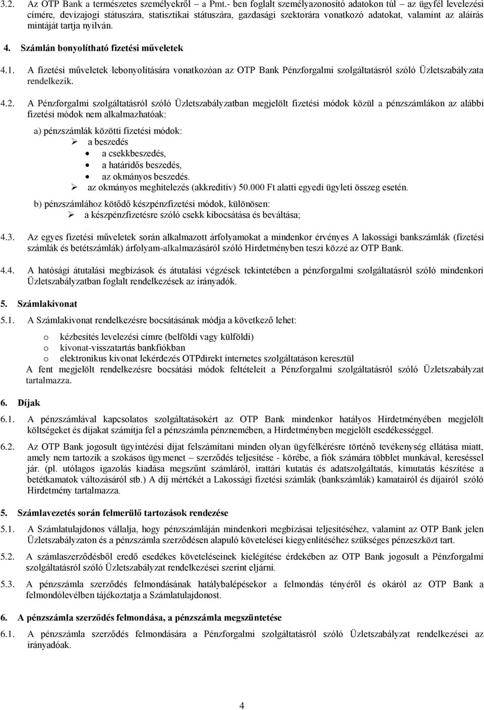 nyilván. 4. Számlán bonyolítható fizetési műveletek 4.1. A fizetési műveletek lebonyolítására vonatkozóan az OTP Bank Pénzforgalmi szolgáltatásról szóló Üzletszabályzata rendelkezik. 4.2.